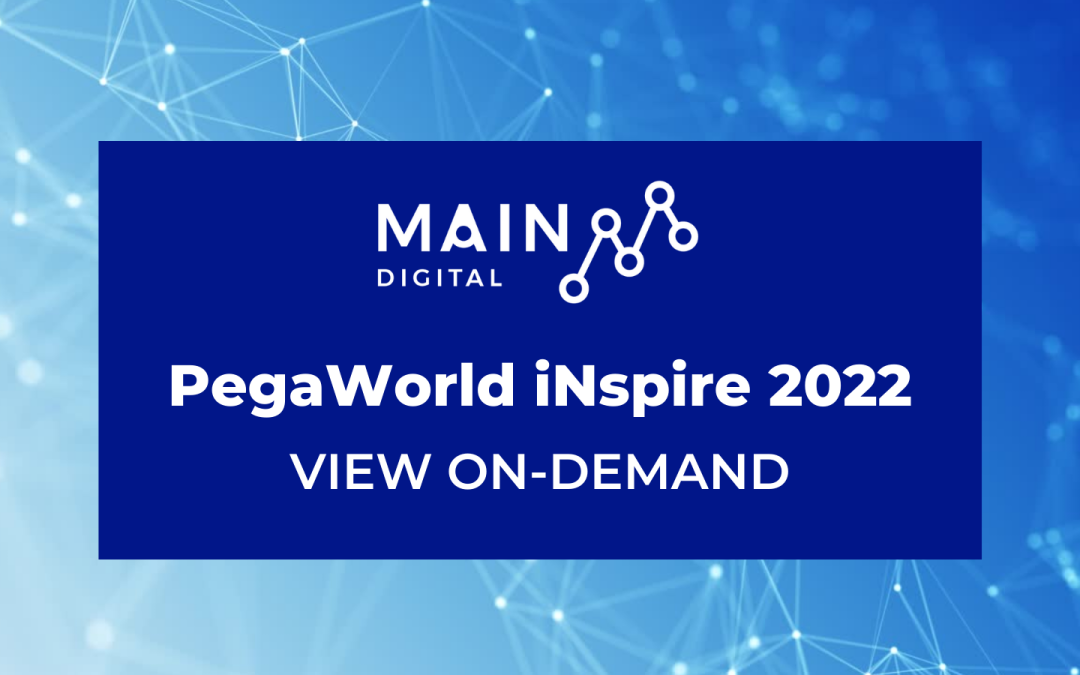 View Main Digital’s PegaWorld iNspire 2022 Session On-Demand